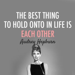 The best thing to hold on to is each other quote - Best Audrey Hepburn Quotes